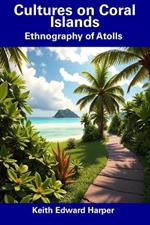 Cultures on Coral Islands: Ethnography of Atolls