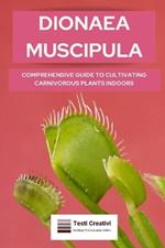 Dionaea Muscipula: Comprehensive Guide to Cultivating Carnivorous Plants Indoors