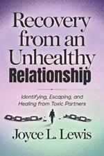 Recovery From An Unhealthy Relationship -Paperback: Identifying, Escaping, And Healing From Toxic Partners