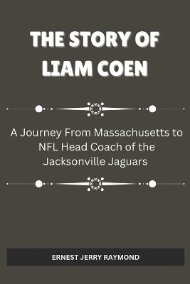 The Story of Liam Coen: A Journey from Massachusetts to NFL Head Coach of the Jacksonville Jaguars - Ernest Raymond - cover