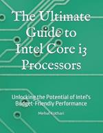 The Ultimate Guide to Intel Core i3 Processors: Unlocking the Potential of Intel's Budget-Friendly Performance