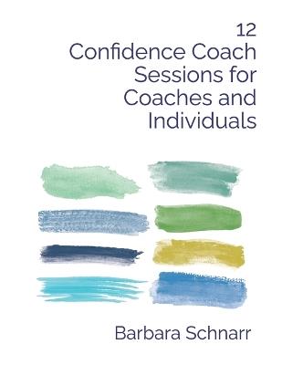 12 Confidence Coach Sessions for Coaches and Individuals - Barbara Schnarr - cover