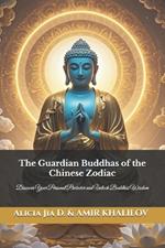 The Guardian Buddhas of the Chinese Zodiac: Discover Your Personal Protector and Unlock Buddhist Wisdom