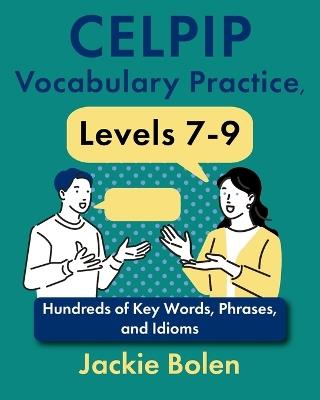 CELPIP Vocabulary Practice, Levels 7-9: Hundreds of Key Words, Phrases, and Idioms - Jackie Bolen - cover