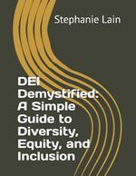 DEI Demystified: A Simple Guide to Diversity, Equity, and Inclusion