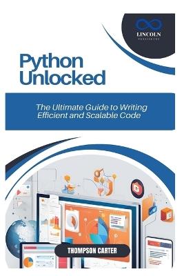 Python Unlocked: The Ultimate Guide to Writing Efficient and Scalable Code - Thompson Carter - cover