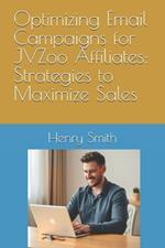 Optimizing Email Campaigns for JVZoo Affiliates: Strategies to Maximize Sales