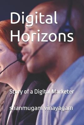 Digital Horizons: Story of a Digital Marketer - Shanmugam Vinayagam - cover
