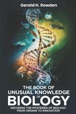 The Book of Unusual Knowledge of Biology: Decoding the Mysteries of Biology: From Origins to Innovation