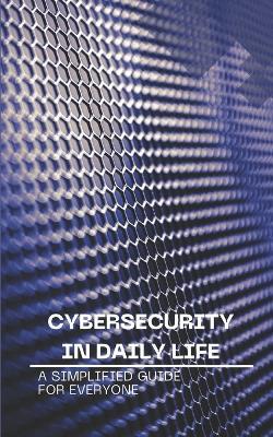 Cybersecurity in Daily Life: A Simplified Guide for Everyone - Nova Martian - cover