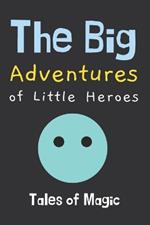 The Big Adventures of Little Heroes: Tales of Magic, Friendship, and Courage (Gift Idea for Girls and Boys)