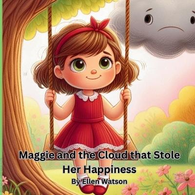 Maggie, and the Cloud that Stole Her Happiness: A Story About Overcoming Worries and Finding Sunshine. - Ellen Watson - cover