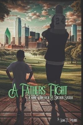 A Fathers Fight: Journey Through A Broken System - Sean J Matheis - cover