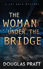 The Woman Under the Bridge: A Jay Delp Mystery