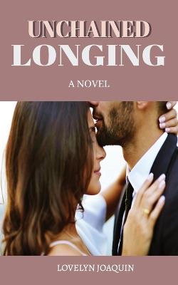 Unchained Longing: A Novel about Love, Childhood Love, Longing, Life, Friendship and Second Chances/5"x8"/Easy to Read Print... Great for Gifts - Lovelyn Joaquin Magbanua - cover