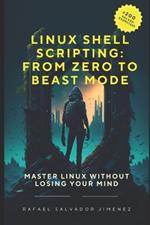 Linux Shell Scripting: From Zero to Beast Mode.: Master Linux Without Losing Your Mind