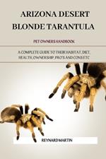 Arizona Desert Blonde Tarantula: A Complete Guide to Their Habitat, Diet, Health, Ownership, Pro's and Cons Etc