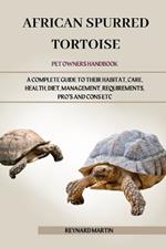 African Spurred Tortoise: A Complete Guide to Their Habitat, Care, Health, Diet, Management, Requirements, Pro's and Cons Etc