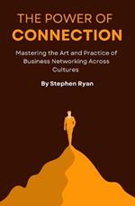 The Power of Connection: Mastering the Art and Practice of Business Networking across Cultures