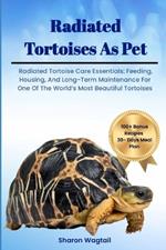 Radiated Tortoises as Pet: Radiated Tortoise Care Essentials: Feeding, Housing, And Long-Term Maintenance for One of The World's Most Beautiful Tortoises