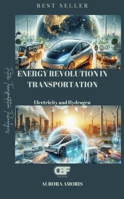 Energy Revolution in Transportation: Electricity and Hydrogen - Aurora Amoris - cover