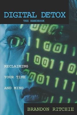 Digital Detox: The Handbook: Reclaiming Your Time and Mind - Brandon Ritchie - cover