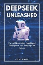 Deepseek Unleashed: The AI Revolution Redefining Intelligence and Shaping Our Future