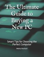 The Ultimate Guide to Buying a New PC: Smart Tips for Choosing the Perfect Computer