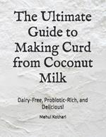 The Ultimate Guide to Making Curd from Coconut Milk: Dairy-Free, Probiotic-Rich, and Delicious!
