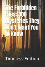 The Forbidden Files: 300 Mysteries They Don't Want You to Know