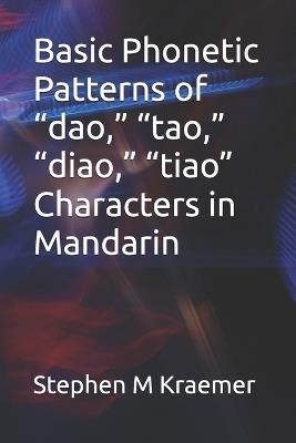 Basic Phonetic Patterns of "dao," "tao," "diao," "tiao" Characters in Mandarin - Stephen M Kraemer - cover