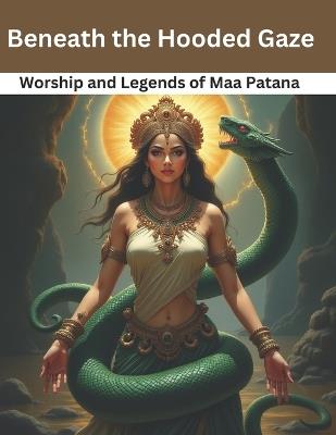 Beneath the Hooded Gaze: Worship and Legends of Maa Patana - Swati Bisht - cover