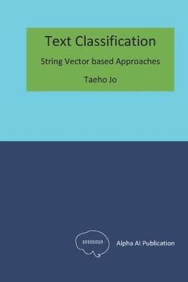 Text Classification: String Vector based Approaches - Taeho Jo - cover