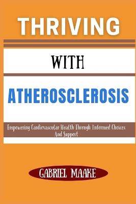Thriving With Atherosclerosis: Empowering Cardiovascular Health Through Informed Choices And Support - Gabriel Maake - cover