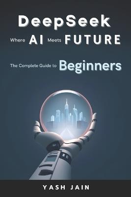 DeepSeek: Where AI Meets Future - Yash Jain - cover