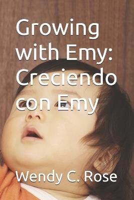 Growing with Emy: Creciendo con Emy - Wendy C Rose - cover