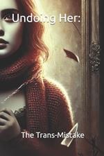 Undoing Her: The Transmistake