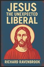 Jesus: The Unexpected Liberal
