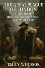 The Great Plague of London (1665-1666): How Bubonic Infection Devastated a City