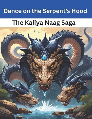 Dance on the Serpent's Hood: The Kaliya Naag Saga - Swati Bisht - cover