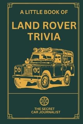 A Little Book of Land Rover Trivia - Secret Car Journalist Bsc - cover