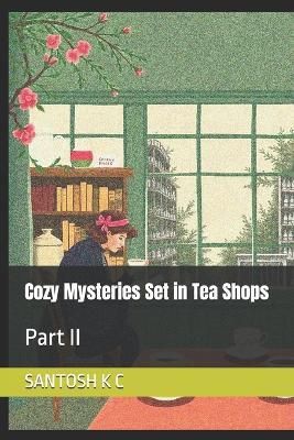 Cozy Mysteries Set in Tea Shops: Part II - Santosh K C - cover