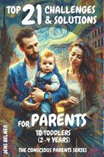 Top 21 Challenges & Solutions for Parents to Toddlers (2-4 Years): The Conscious Parents Series