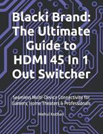 Blacki Brand: The Ultimate Guide to HDMI 45 In 1 Out Switcher: Seamless Multi-Device Connectivity for Gamers, Home Theaters & Professionals