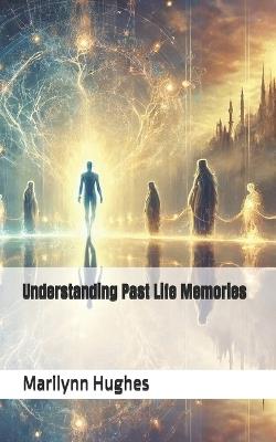 Understanding Past Life Memories - Marilynn Hughes - cover