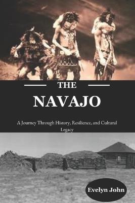 Navajo: A Journey Through History, Resilience, and Cultural Legacy - Evelyn John - cover