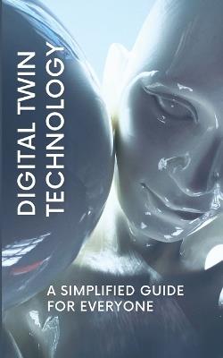 Digital Twin Technology: A Simplified Guide for Everyone - Nova Martian - cover