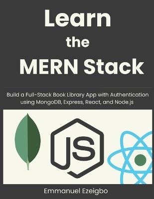 Learn the MERN Stack: Build a Full-Stack Book Library App with Authentication using MongoDB, Express, React, and Node.js - Emmanuel Ezeigbo - cover