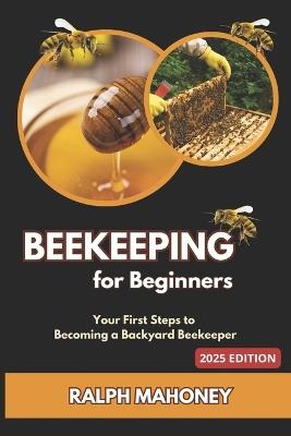 Beekeeping for Beginners: Your First Step to Becoming a Backyard Beekeeper - Ralph Mahoney - cover