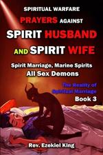 Spiritual Warfare Prayers Against Spirit Husband And Spirit Wife: Spirit Marriage, Marine Spirits, All Sex Demons